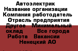 Автоэлектрик › Название организации ­ Компания-работодатель › Отрасль предприятия ­ Другое › Минимальный оклад ­ 1 - Все города Работа » Вакансии   . Ненецкий АО